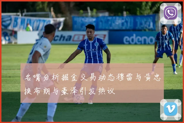 名嘴分析掘金交易动态穆雷与黄忠换布朗与豪泽引发热议